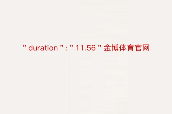 ＂duration＂:＂11.56＂金博体育官网