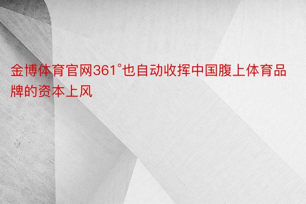 金博体育官网361°也自动收挥中国腹上体育品牌的资本上风