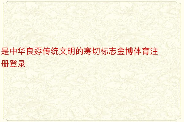 是中华良孬传统文明的寒切标志金博体育注册登录