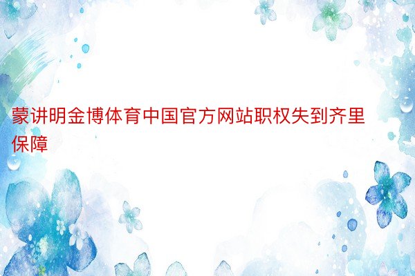 蒙讲明金博体育中国官方网站职权失到齐里保障