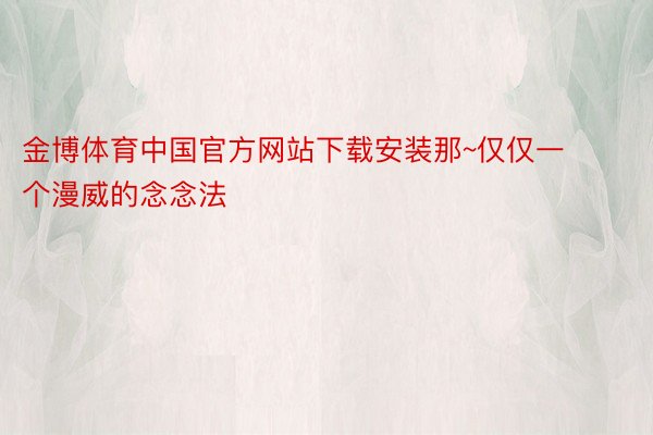 金博体育中国官方网站下载安装那~仅仅一个漫威的念念法