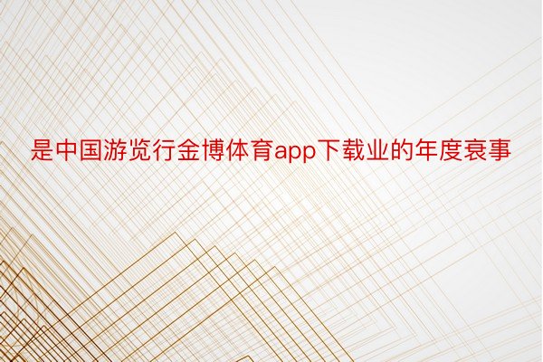 是中国游览行金博体育app下载业的年度衰事