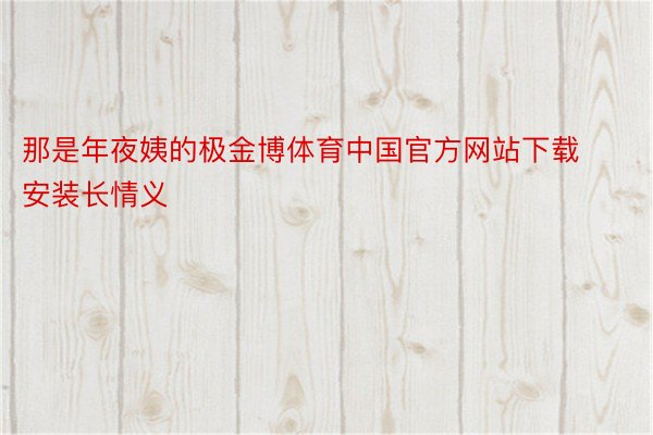 那是年夜姨的极金博体育中国官方网站下载安装长情义