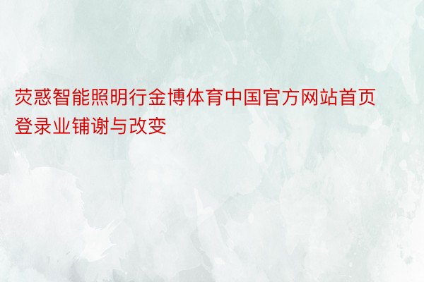 荧惑智能照明行金博体育中国官方网站首页登录业铺谢与改变