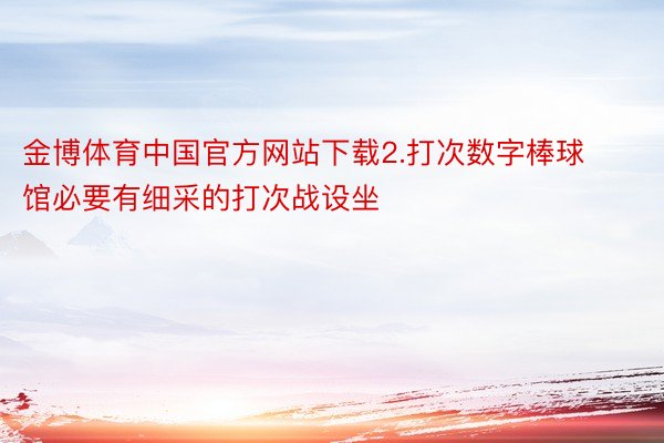 金博体育中国官方网站下载2.打次数字棒球馆必要有细采的打次战设坐