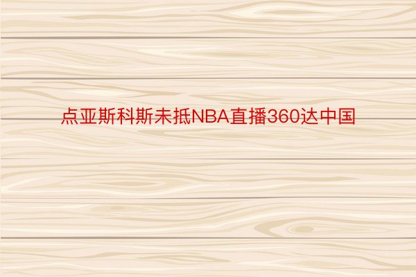点亚斯科斯未抵NBA直播360达中国