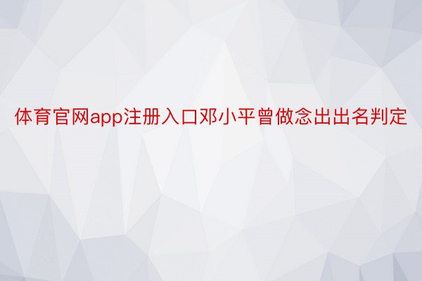 体育官网app注册入口邓小平曾做念出出名判定