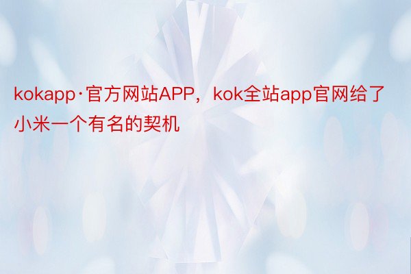 kokapp·官方网站APP，kok全站app官网给了小米一个有名的契机