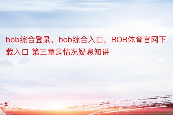 bob综合登录，bob综合入口，BOB体育官网下载入口 第三章是情况疑息知讲