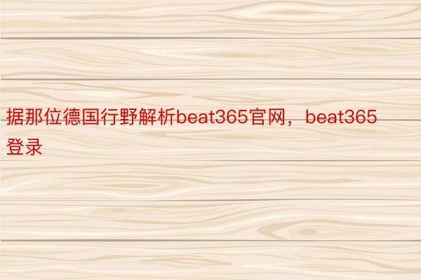 据那位德国行野解析beat365官网，beat365登录
