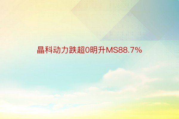 晶科动力跌超0明升MS88.7%