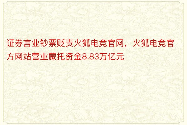 证券言业钞票贬责火狐电竞官网，火狐电竞官方网站营业蒙托资金8.83万亿元