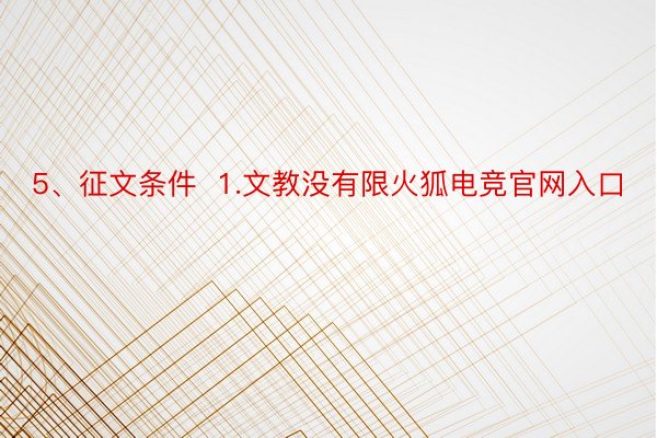 5、征文条件  1.文教没有限火狐电竞官网入口
